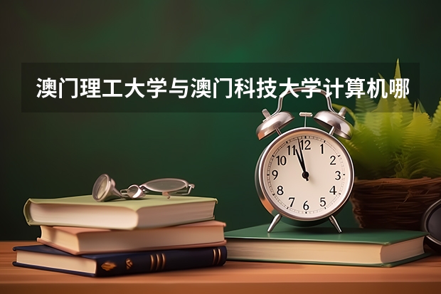 澳门理工大学与澳门科技大学计算机哪个好