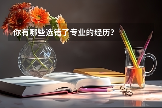 你有哪些选错了专业的经历？
