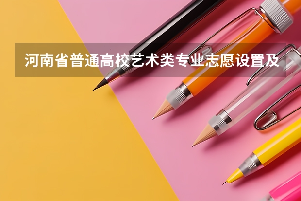 河南省普通高校艺术类专业志愿设置及投档原则 重磅!各省艺考平行志愿录取规则(上)