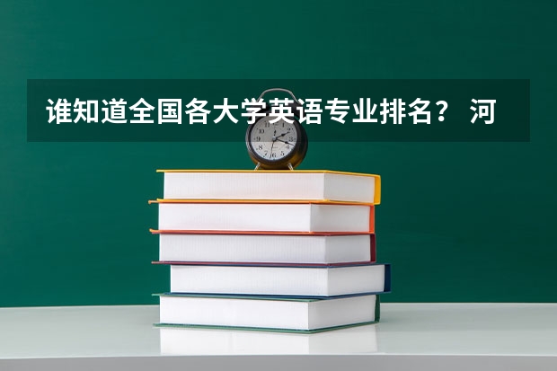 谁知道全国各大学英语专业排名? 河北体育学院英语专业就业情况