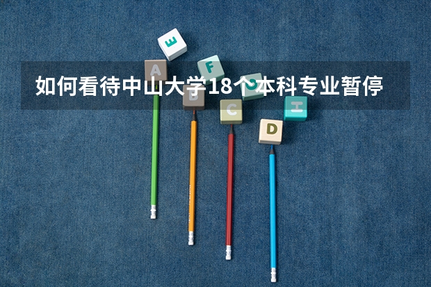 如何看待中山大学18个本科专业暂停招生一事
