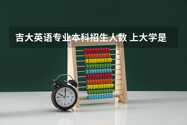 吉大英语专业本科招生人数 上大学是选专业重要还是选学校重要?