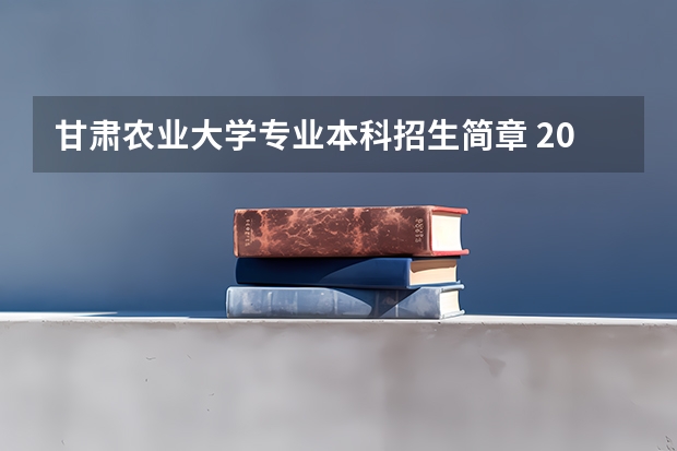 甘肃农业大学专业本科招生简章 2023年甘肃农业大学MBA研究生报考条件