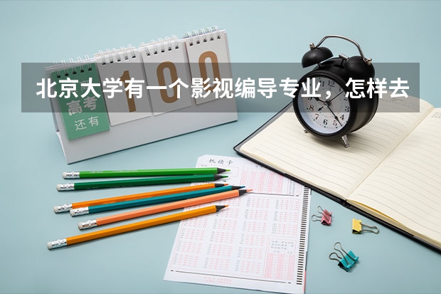 北京大学有一个影视编导专业,怎样去考?和北京电影学院的考试有什么区别?