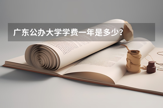 广东公办大学学费一年是多少？