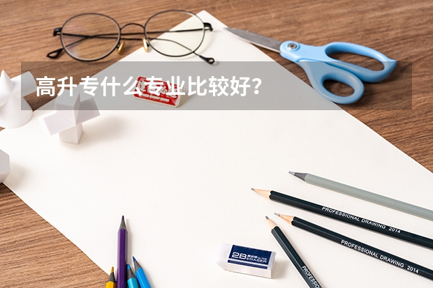 高升专什么专业比较好？