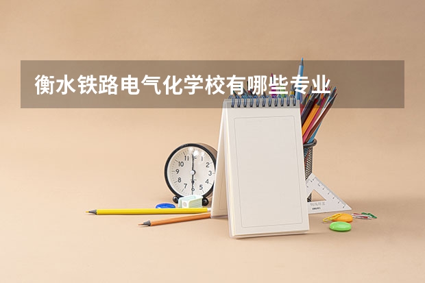 衡水铁路电气化学校有哪些专业