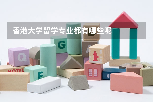 香港大学留学专业都有哪些呢