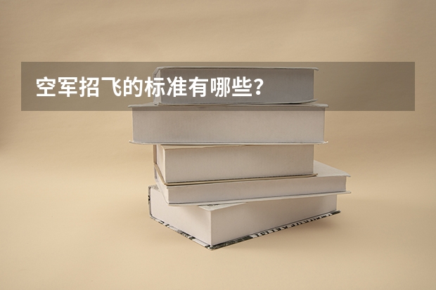 空军招飞的标准有哪些?