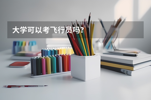 大学可以考飞行员吗？