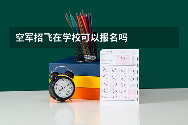 空军招飞在学校可以报名吗