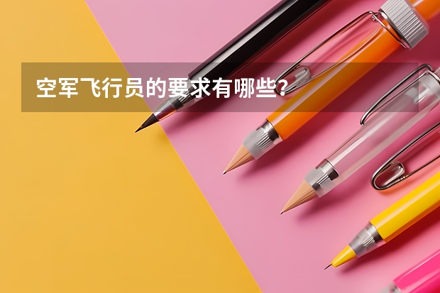 空军飞行员的要求有哪些？